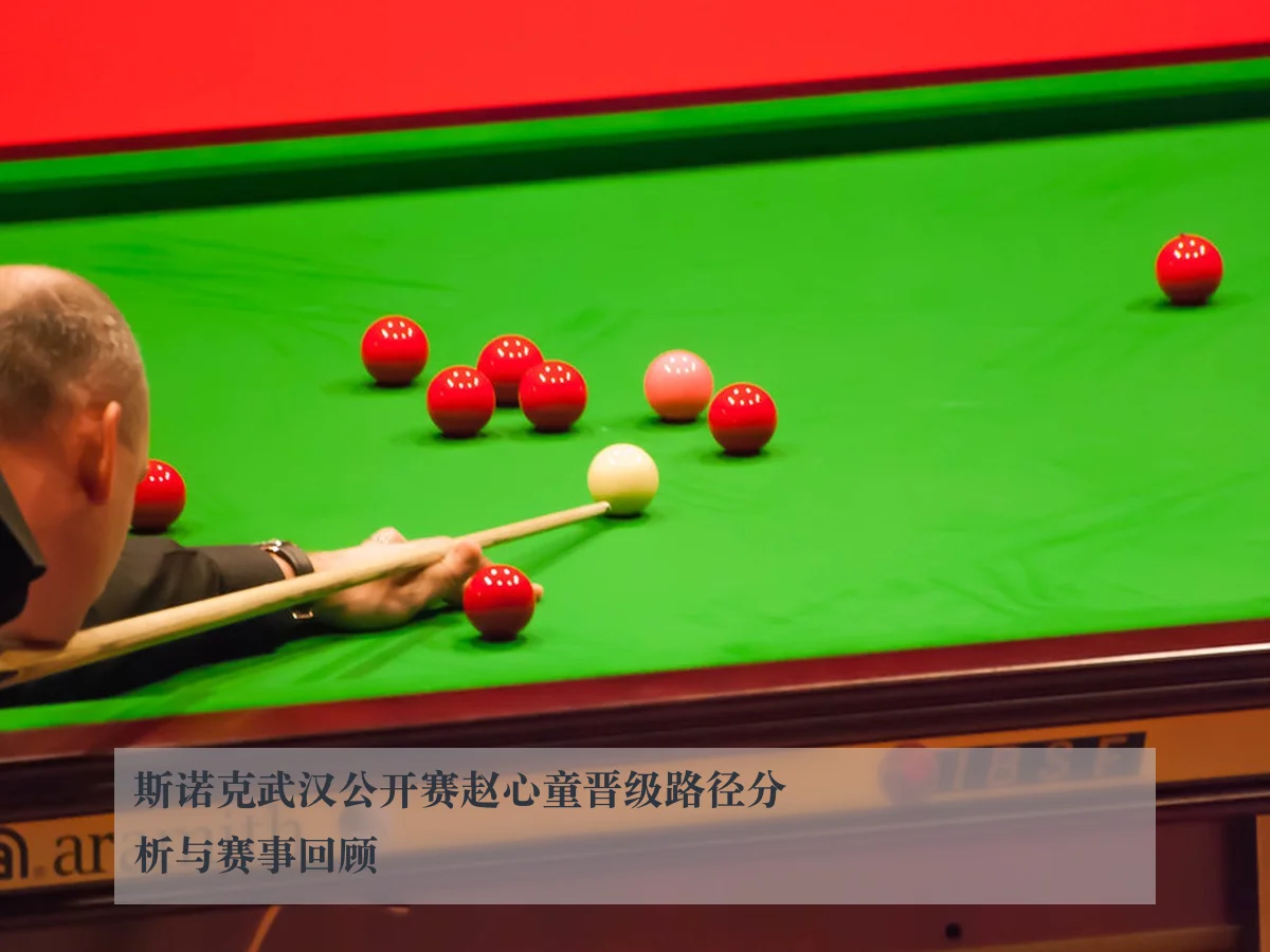 斯诺克武汉公开赛赵心童晋级路径分析与赛事回顾